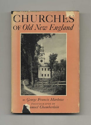 Churches of Old New England: Their Architecture and Their Architects, Their Pastors and Their. George Francis Marlowe.