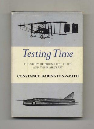 Testing Time: The Story of British Test Pilots and Their Aircraft - 1st Edition/1st Printing. Constance Babington-Smith.