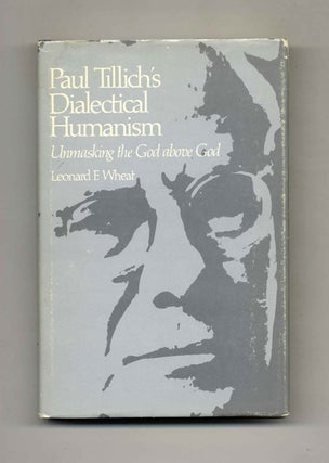 Book #41412 Paul Tillich's Dialectical Humanism: Unmasking the God Above God. Leonard F. Wheat