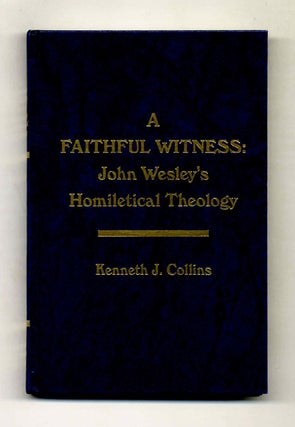 A Faithful Winess: John Wesley's Homiletical Theology. Kenneth J. Collins.
