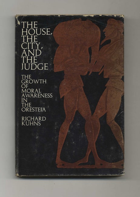 Book #41688 The House, the City, and the Judge: The Growth of Moral Awareness in Oresteia - 1st Edition/1st Printing. Richard Kuhns.