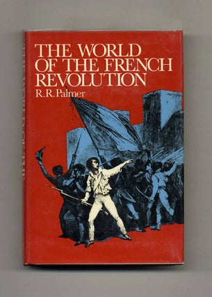 The World of the French Revolution - 1st US Edition/1st Printing. R. R. Palmer.
