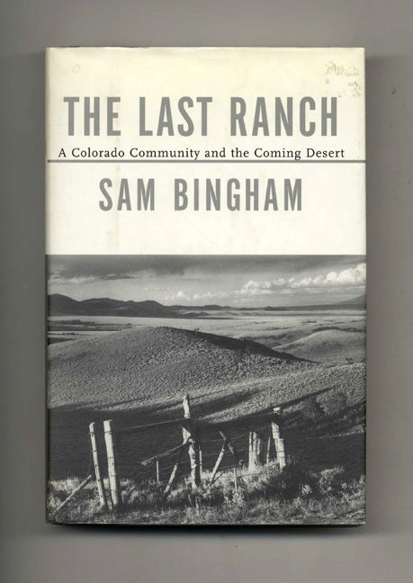 Book #41755 The Last Ranch: A Colorado Community and the Coming Desert - 1st Edition/1st Printing. Sam Bingham.