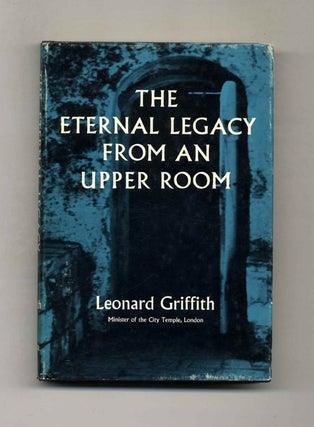 Book #41763 The Eternal Legacy from an Upper Room. Leonard Griffith