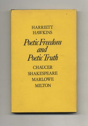 Poetic Freedom and Poetic Truth: Chaucer, Shakespeare, Marlowe, Milton - 1st Edition/1st Printing. Harriett Hawkins.