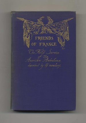 Book #41790 Friends of France: The Field Service of the American Ambulance Described by its...