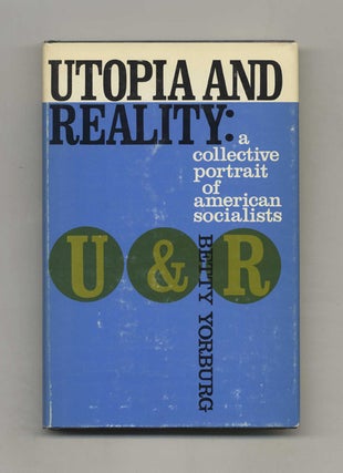 Book #42009 Utopia and Reality: A Collective Portrait of American Socialists. Betty Yorburg