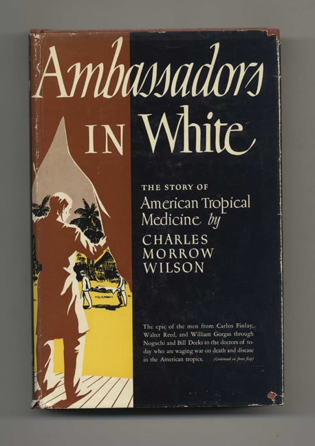 Book #42046 Ambassadors in White: The Story of American Tropical Medicine. Charles Morrow Wilson.