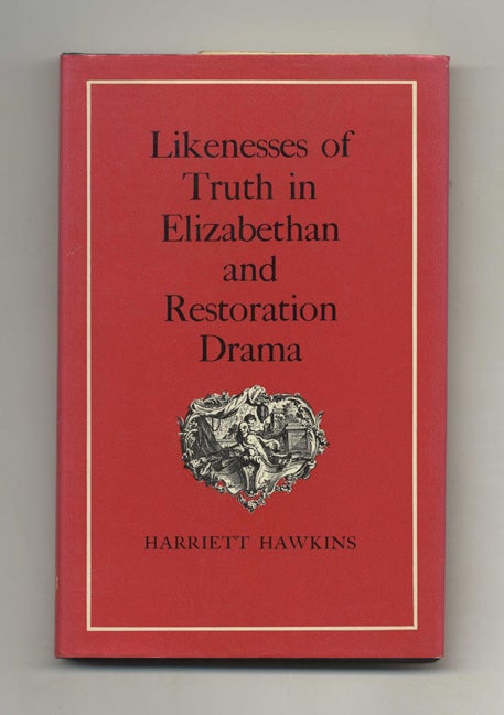 Book #42087 Likenesses Of Truth In Elizabethan And Restoration Drama - 1st Edition/1st Impression. Harriett Hawkins.