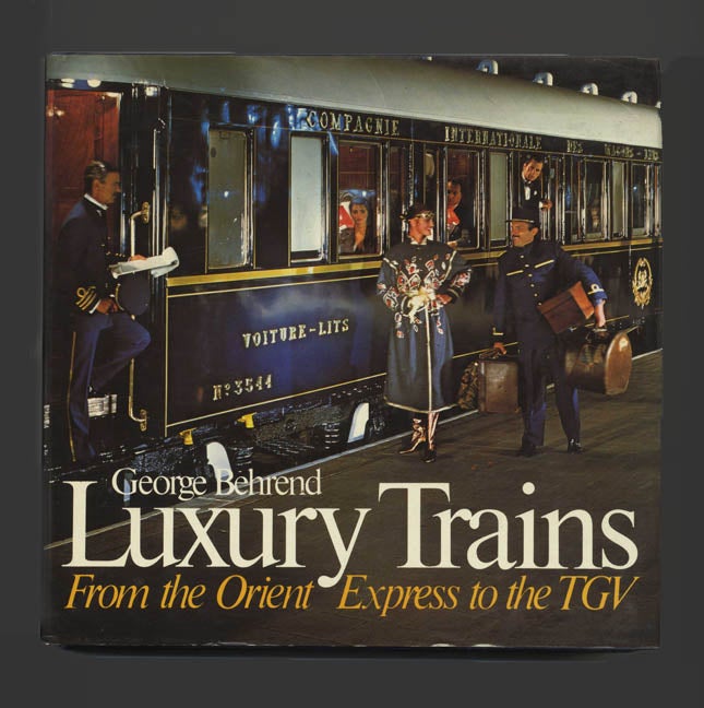 Book #42103 Luxury Trains: From the Orient Express to the TGV. George Behrend.