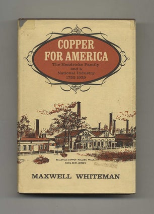 Copper for America: the Hendricks Family and a National Industry, 1755-1939 - 1st Edition/1st. Maxwell Whiteman.