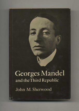 Book #42335 Georges Mandel and the Third Republic. John M. Sherwood