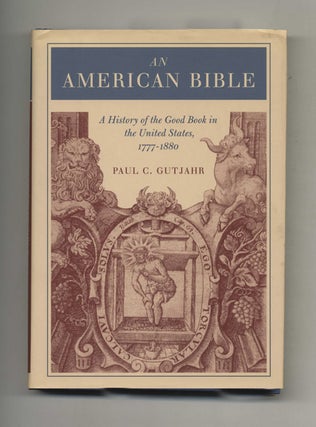 Book #42343 An American Bible: A History of the Good Book in the United States, 1777-1880. Paul...