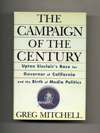 The Campaign of the Century: Upton Sinclair's Race for Governor of California and the Birth of. Greg Mitchell.