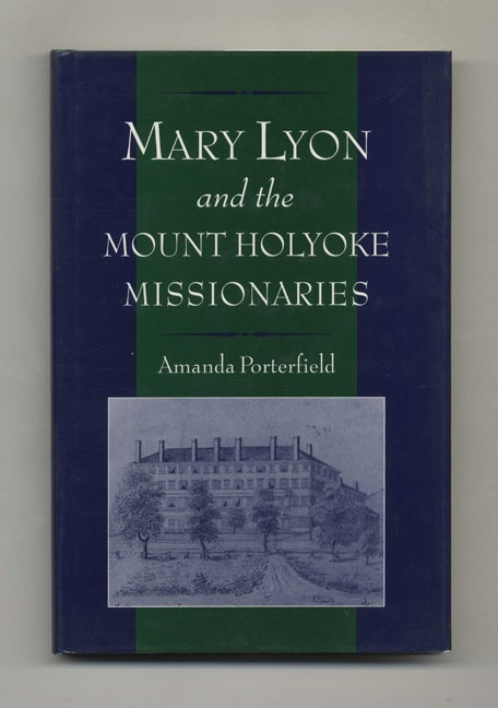 Book #42443 Mary Lyon and the Mount Holyoke Missionaries - 1st Edition/1st Printing. Amanda Porterfield.