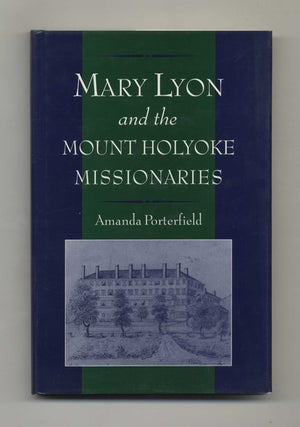 Mary Lyon and the Mount Holyoke Missionaries - 1st Edition/1st Printing. Amanda Porterfield.