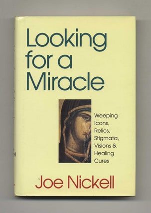 Looking for a Miracle: Weeping Icons, Relics, Stigmata, Visions & Healing Cures. Joe Nickell.