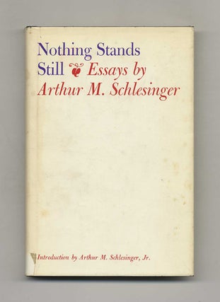 Book #42640 Nothing Stands Still: Essays - 1st Edition/1st Printing. Arthur M. Schlesinger