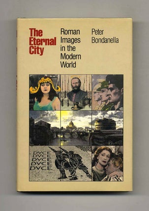 The Eternal City: Roman Images in the Modern World. Peter Bondanella.