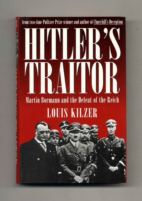 Book #42680 Hitler's Traitor: Martin Bormann and the Defeat of the Reich. Louis Kilzer.