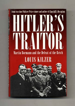 Book #42680 Hitler's Traitor: Martin Bormann and the Defeat of the Reich. Louis Kilzer