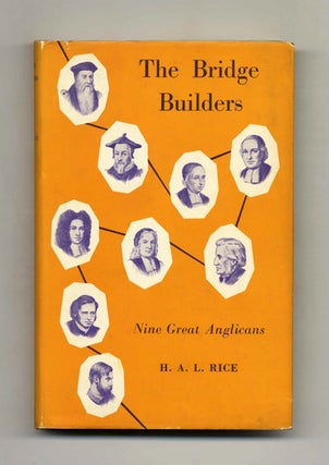 The Bridge Builders: Biographical Studies in the History of Anglicanism - 1st Edition/1st Printing. Hugh A. Lawrence Rice.