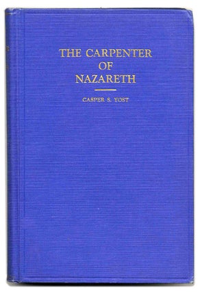 The Carpenter of Nazareth: a Study of Jesus in the Light of His Environment and Background. Casper S. Yost.