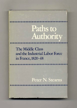 Paths to Authority: The Middle Class and the Industrial Labor Force in France, 1820-48. Peter N. Stearns.