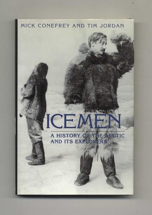Book #42975 Icemen: a History of the Arctic and its Explorers. Mick Conefrey, Tim Jordan