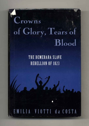 Book #43004 Crowns of Glory, Tears of Blood: The Demerara Slave Rebellion of 1823. Emilia Viotti...