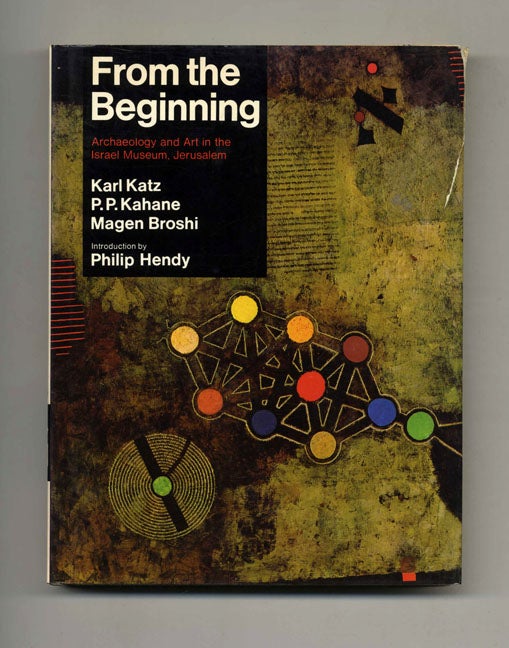 Book #43008 From the Beginning: Archaeology and Art in the Israel Museum, Jerusalem. Karl Katz, P. P. Kahane, Magen Broshi.