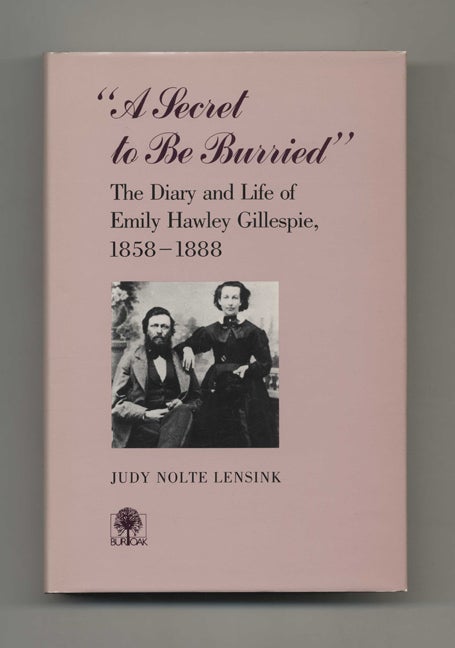 Book #43024 A Secret to be Burried: The Diary and Life of Emily Hawley Gillespie, 1858-1888 - 1st Edition/1st Printing. Judy Nolte Lensink.
