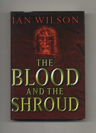 The Blood and the Shroud: The Passionate Controversy Still Enflaming the World's Most Famous. Ian Wilson.