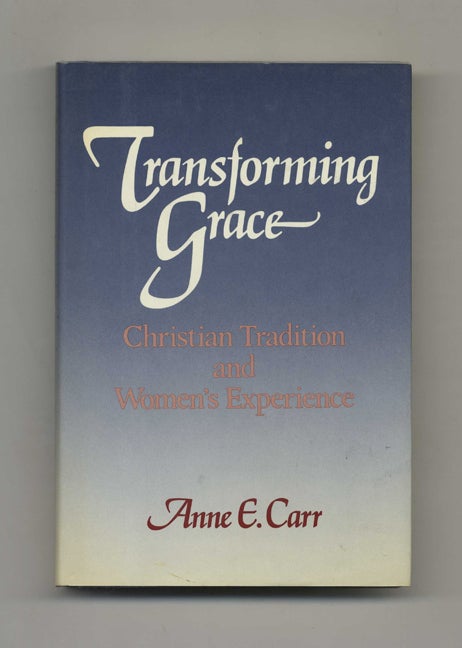Book #43303 Transforming Grace: Christian Tradition and Women's Experience - 1st Edition/1st Printing. Anne E. Carr.
