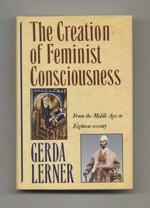 The Creation of Feminist Consciousness: From the Middle Ages to Eighteen-Seventy. Gerda Lerner.