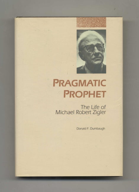 Book #43314 Pragmatic Prophet: The Life of Michael Robert Zigler: (November 9, 1891 - October 25, 1985) - 1st Edition/1st Printing. Donald F. Durnbaugh.