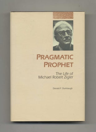 Pragmatic Prophet: The Life of Michael Robert Zigler: (November 9, 1891 - October 25, 1985) -. Donald F. Durnbaugh.