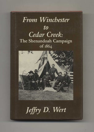 From Winchester to Cedar Creek: The Shenandoah Campaign of 1864. Jeffry D. Wert.