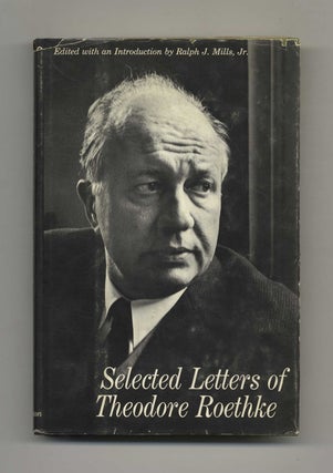 Selected Letters of Theodore Roethke - 1st Edition/1st Printing. Ralph J. Mills.