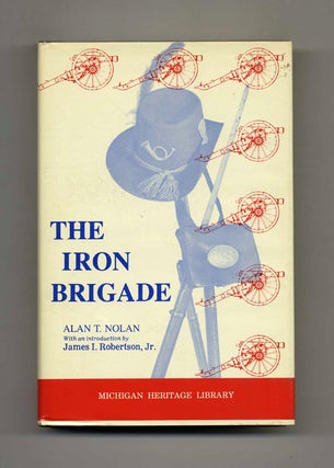 Book #43400 The Iron Brigade: A Military History. Alan T. Nolan