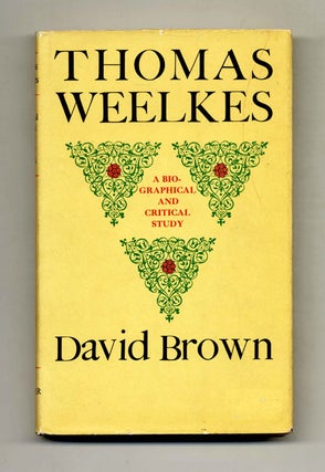 Thomas Weelkes: A Biographical and Critical Study - 1st Edition/1st Printing. David Brown.