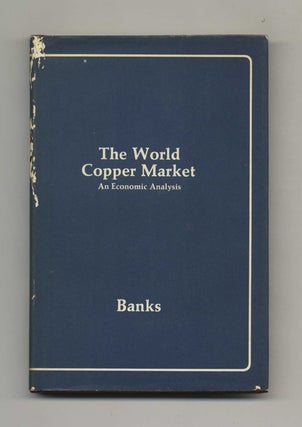 The World Copper Market: An Economic Analysis. Ferdinand E. Banks.