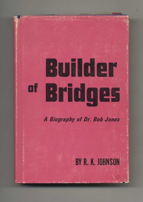 Book #43765 Builder of Bridges: A Biography of Dr. Bob Jones, Sr. - 1st Edition/1st Printing. R. K. Johnson.