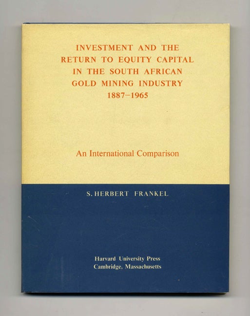 Book #43964 Investment and the Return to Equity Capital in the South African Gold Mining Industry 1887-1965: An International Comparison. S. Herbert Frankel.