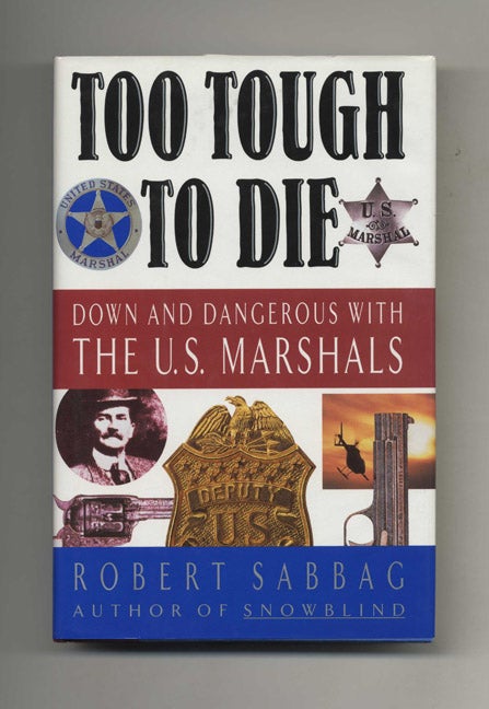 Book #44003 Too Tough To Die: Down and Dangerous With the U.S. Marshals - 1st Edition/1st Printing. Robert Sabbag.