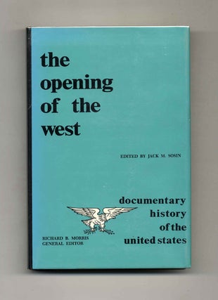 The Opening of the West - 1st Edition/1st Printing. Jack M. Sosin.