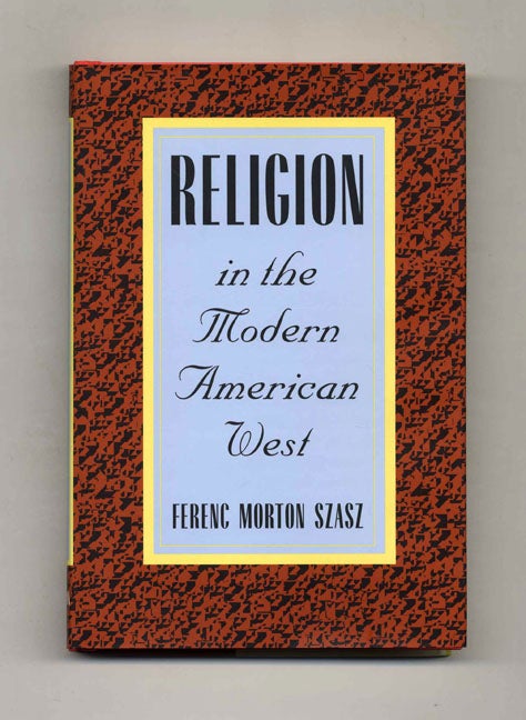 Book #44048 Religion in the Modern American West - 1st Edition/1st Printing. Ferenc Morton Szasz.
