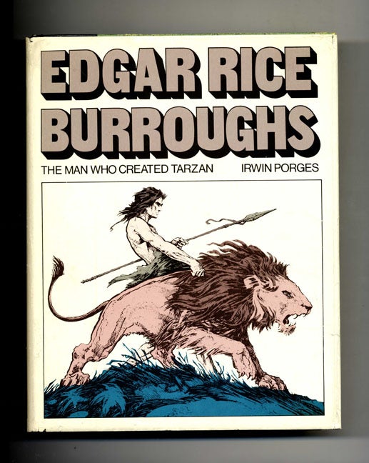 Book #45015 Edgar Rice Burroughs: the Man Who Created Tarzan - 1st Edition/1st Printing. Irwin Porges.