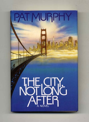 The City, Not Long After - 1st Edition/1st Printing. Pat Murphy.