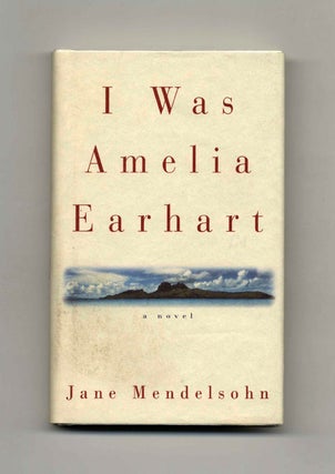 I Was Amelia Earhart. Jane Mendelsohn.
